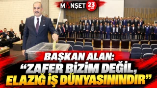 BAŞKAN ALAN: “ZAFER BİZİM DEĞİL, ELAZIĞ İŞ DÜNYASININDIR!”